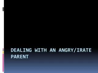 Dealing with an Angry/Irate Parent