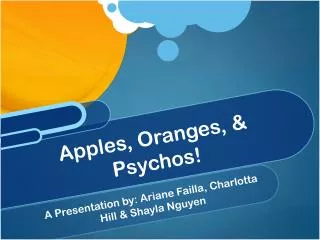 Apples, Oranges, &amp; Psychos!