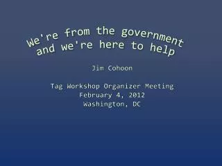 Jim Cohoon Tag Workshop Organizer Meeting February 4, 2012 Washington, DC