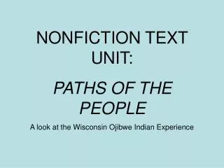 NONFICTION TEXT UNIT: PATHS OF THE PEOPLE A look at the Wisconsin Ojibwe Indian Experience