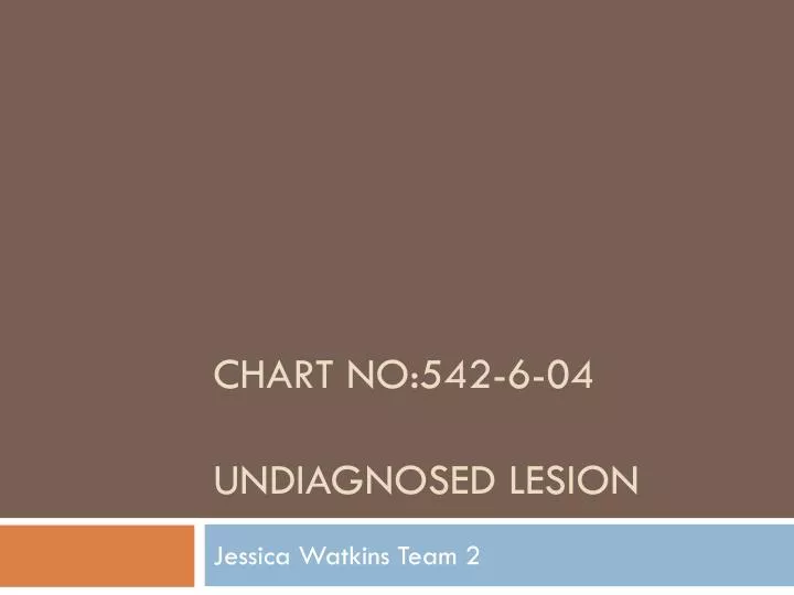 chart no 542 6 04 undiagnosed lesion