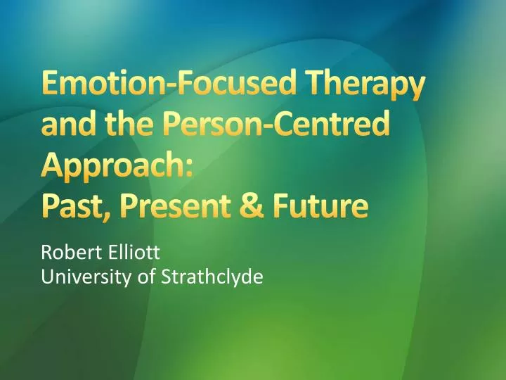 emotion focused therapy and the person centred approach past present future