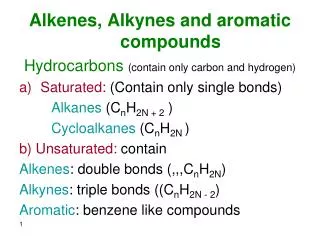 Alkenes, Alkynes and aromatic compounds Hydrocarbons (contain only carbon and hydrogen)