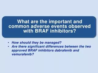 What are the important and common adverse events observed with BRAF inhibitors?