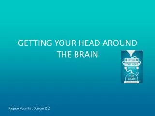 GETTING YOUR HEAD AROUND THE BRAIN