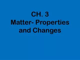 CH. 3 Matter- Properties and Changes