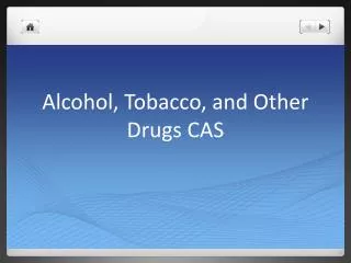 Alcohol, Tobacco, and Other Drugs CAS