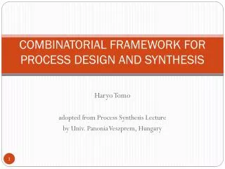 COMBINATORIAL FRAMEWORK FOR PROCESS DESIGN AND SYNTHESIS