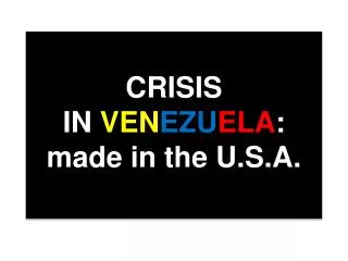 CRISIS IN VEN EZU ELA : made in the U.S.A.