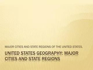UNITED STATES GEOGRAPHY: MAJOR CITIES AND STATE REGIONS