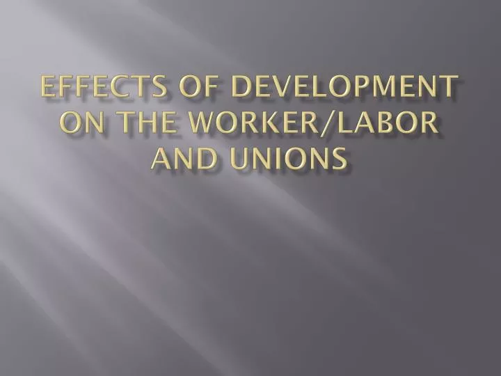 effects of development on the worker labor and unions