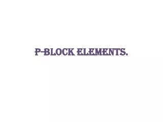 P-BLOCK ELEMENTS.
