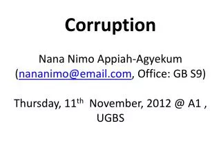 Corruption Nana Nimo Appiah-Agyekum ( nananimo@email.com , Office: GB S9)