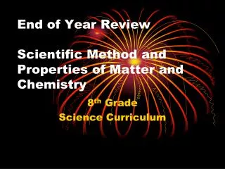 End of Year Review Scientific Method and Properties of Matter and Chemistry
