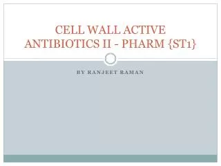 CELL WALL ACTIVE ANTIBIOTICS II - PHARM {ST1}