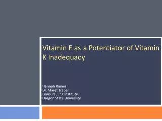 Vitamin E as a Potentiator of Vitamin K Inadequacy Hannah Raines Dr. Maret Traber