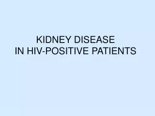 KIDNEY DISEASE IN HIV-POSITIVE PATIENTS