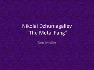 Nikolai Dzhumagaliev “The Metal Fang”