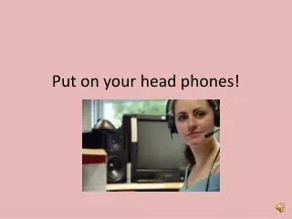 Put on your head phones!