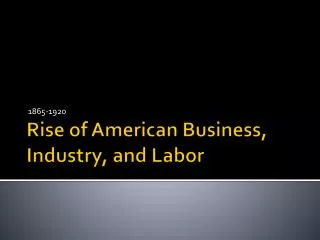 Rise of American Business, Industry, and Labor
