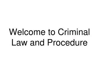 Welcome to Criminal Law and Procedure