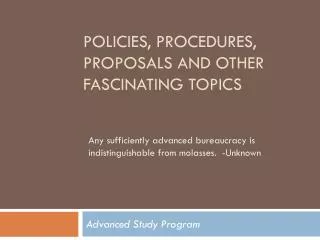 Policies , Procedures, Proposals and other Fascinating Topics