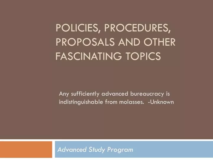 policies procedures proposals and other fascinating topics
