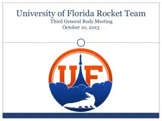 University of Florida Rocket Team Third General Body Meeting October 10, 2013