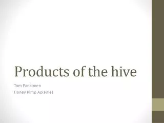 Products of the hive
