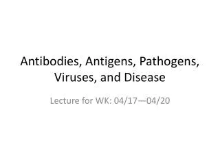 Antibodies, Antigens, Pathogens, Viruses, and Disease