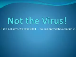 Not the Virus!