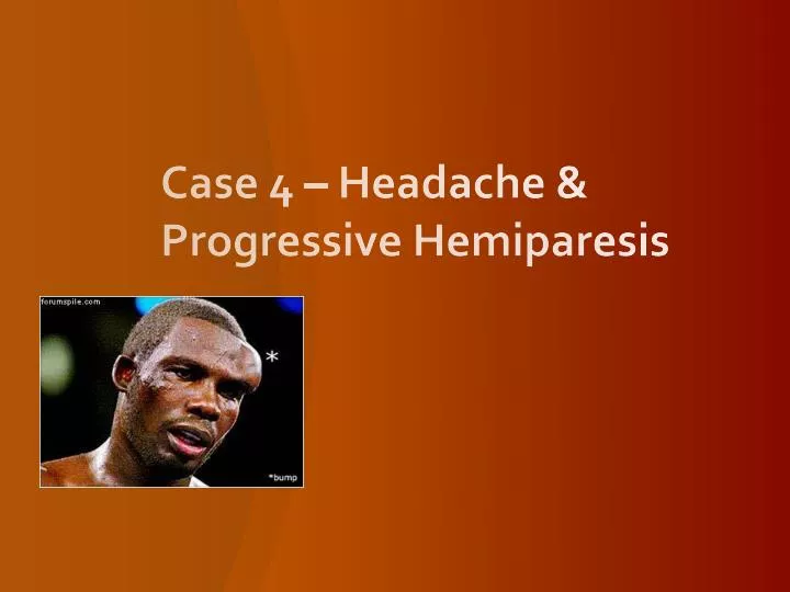 case 4 headache progressive hemiparesis