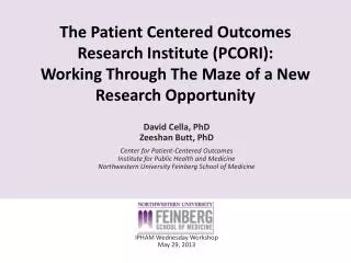 David Cella, PhD Zeeshan Butt, PhD Center for Patient-Centered Outcomes