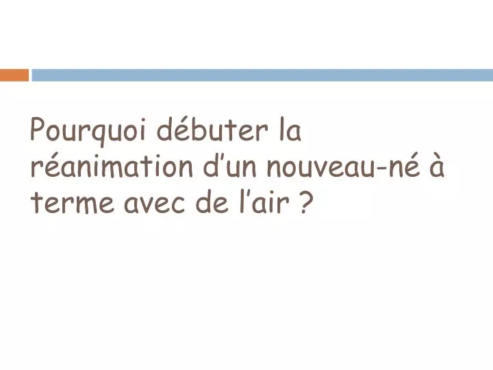 pourquoi d buter la r animation d un nouveau n terme avec de l air