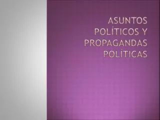 asuntos pol ticos y propagandas pol ticas