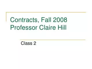 Contracts, Fall 2008 Professor Claire Hill