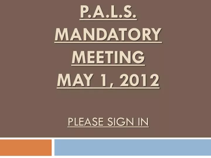 p a l s mandatory meeting may 1 2012 please sign in