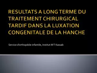 RESULTATS A LONG TERME DU TRAITEMENT CHIRURGICAL TARDIF DANS LA LUXATION CONGENITALE DE LA HANCHE