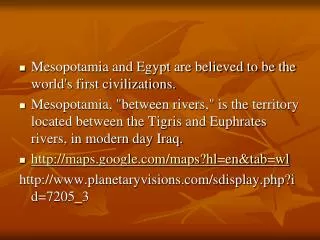 Mesopotamia and Egypt are believed to be the world's first civilizations.