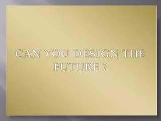 CAN YOU DESIGN THE FUTURE ?