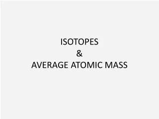 ISOTOPES &amp; AVERAGE ATOMIC MASS
