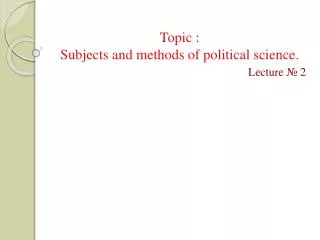 Topic : Subjects and methods of political science.