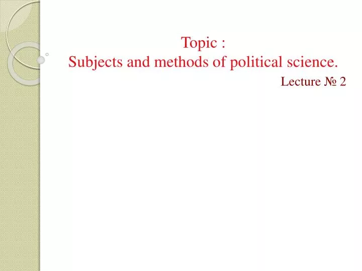 topic subjects and methods of political science