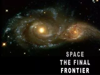 SPACE THE FINAL FRONTIER
