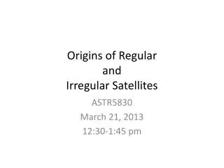 Origins of Regular and Irregular Satellites