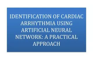 IDENTIFICATION OF CARDIAC ARRHYTHMIA USING ARTIFICIAL NEURAL NETWORK: A PRACTICAL APPROACH