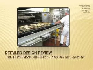 Detailed Design Review P10712 Wegmans Cheesecake Process Improvement