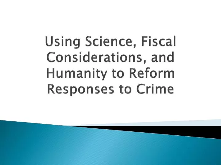 using science fiscal considerations and humanity to reform responses to crime