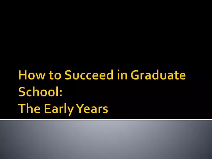 how to succeed in graduate school the early years
