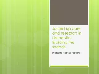 Joined up care and research in dementia: Braiding the strands